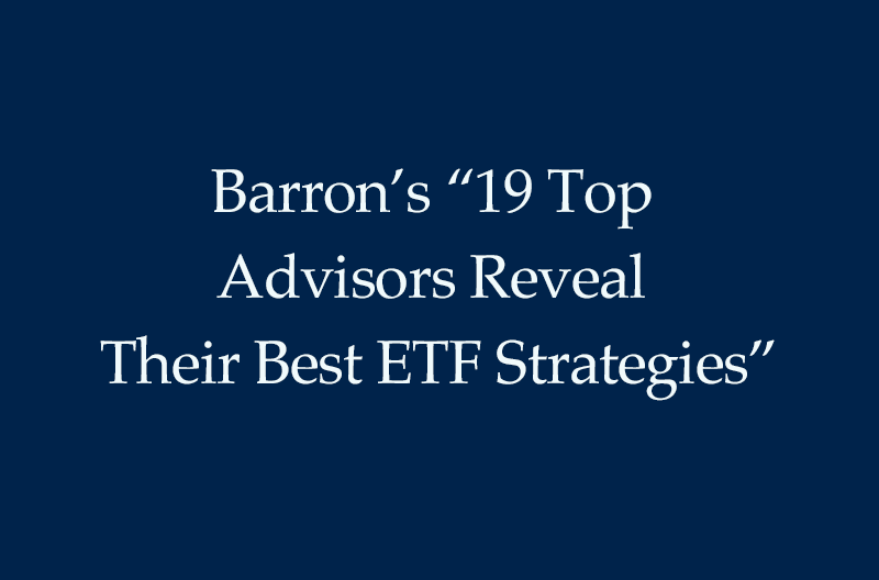 Barron’s “19 Top Advisors Reveal Their Best ETF Strategies”