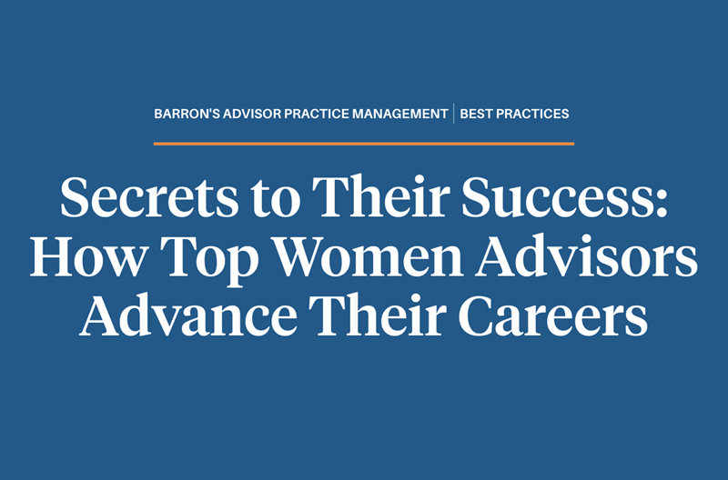 Barron's Advisor Practice Management, Best Practices, Secrets to Their Success: How Top Women Advisors Advance Their Careers