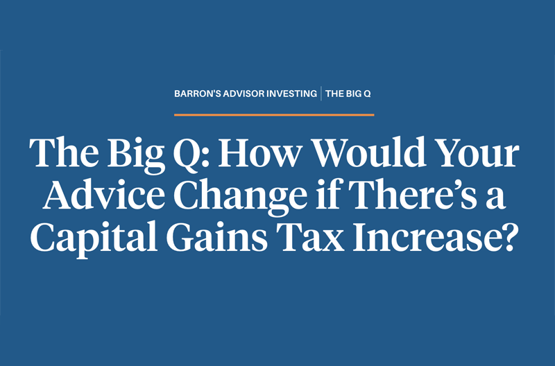 Dalal Salomon featured in Barron’s The Big Q Article titled: “How Would Your Advice Change if There’s a Capital Gains Tax Increase?”